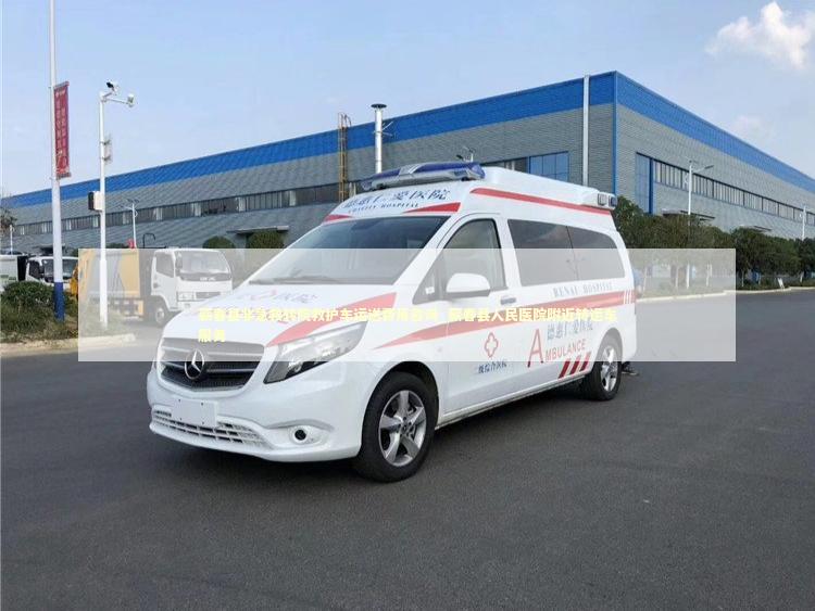 蕲春县非急救转院救护车运送费用咨询_蕲春县人民医院附近转运车服务