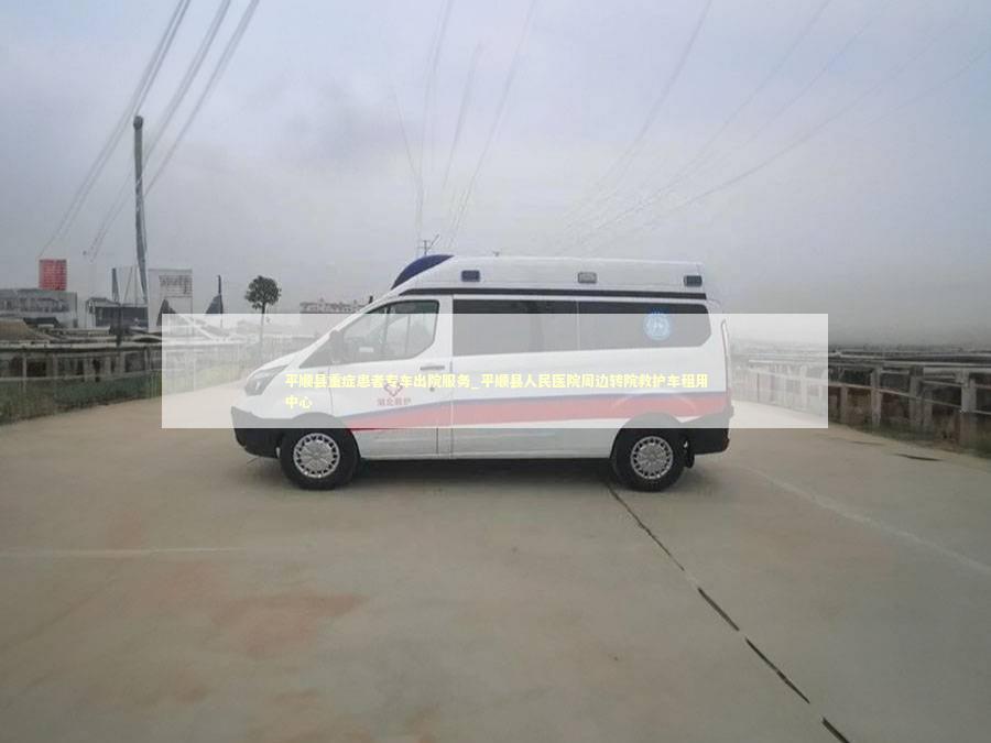 平顺县重症患者专车出院服务_平顺县人民医院周边转院救护车租用中心