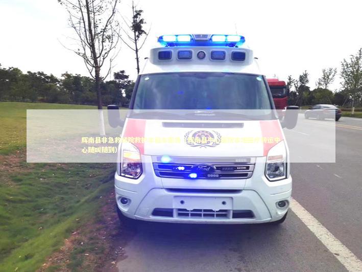 辉南县非急救转院救护车租车服务（辉南县中心医院本地医疗转运中心随叫随到）