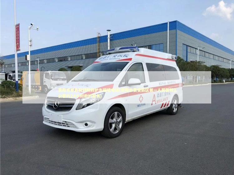 贵阳市非急救转院救护车租赁电话(贵阳市贵安新区第一人民医院2公里内24小时救护服务)