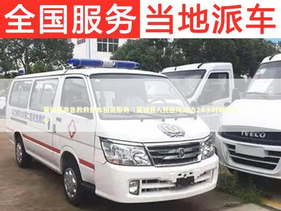 翼城县非急救救护车租赁服务（翼城县人民医院周边24小时响应中心）