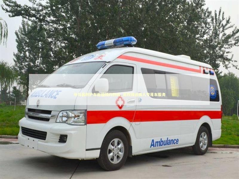 寻乌县救护车出租预约热线_出院接送病人专用车服务