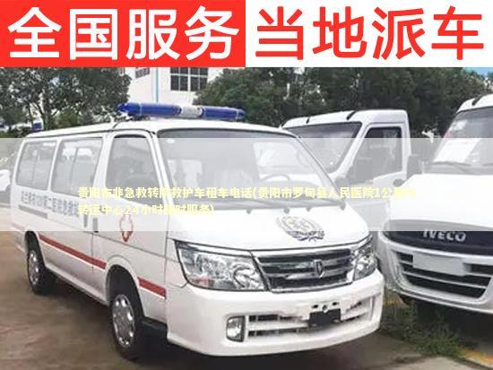 贵阳市非急救转院救护车租车电话(贵阳市罗甸县人民医院1公里内转运中心24小时随时服务)